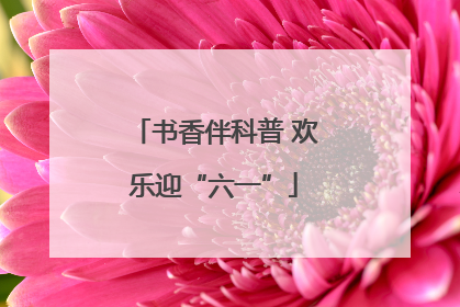 书香伴科普 欢乐迎“六一”